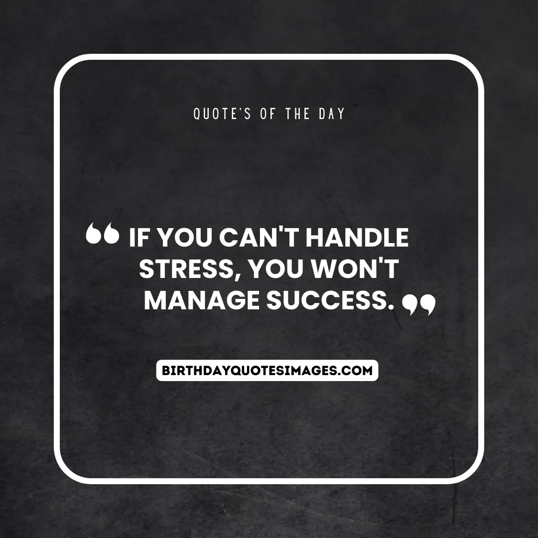 If you can't handle stress, you won't manage success.